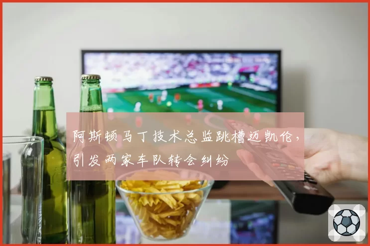 阿斯顿马丁技术总监跳槽迈凯伦，引发两家车队转会纠纷