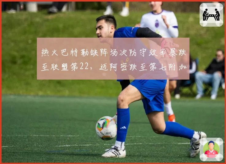 热火巴特勒缺阵场次防守效率暴跌至联盟第22，迈阿密跌至第七附加赛危机悄然逼近？